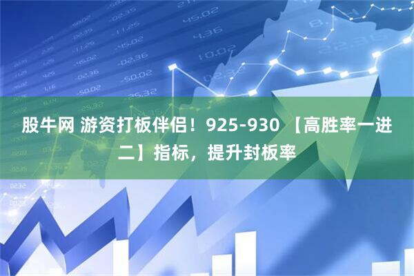 股牛网 游资打板伴侣！925-930 【高胜率一进二】指标，提升封板率