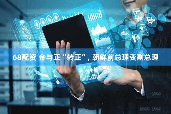 68配资 金与正“转正”, 朝鲜前总理变副总理